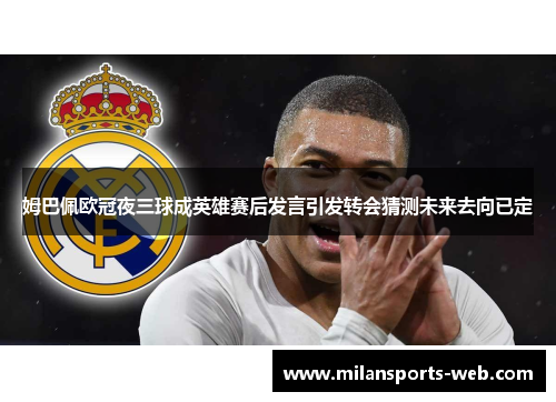 姆巴佩欧冠夜三球成英雄赛后发言引发转会猜测未来去向已定