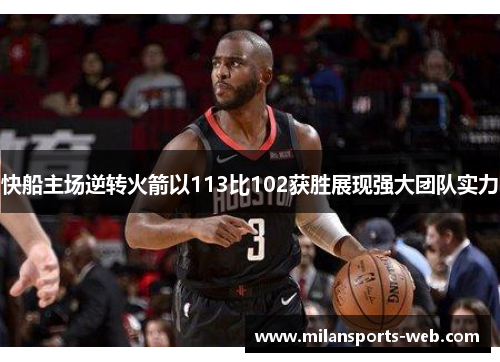 快船主场逆转火箭以113比102获胜展现强大团队实力