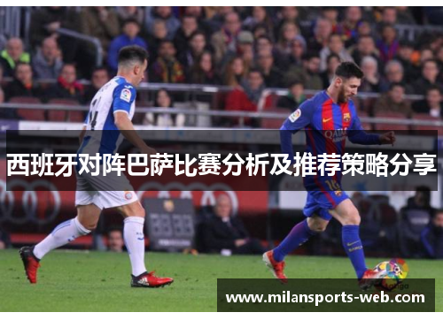西班牙对阵巴萨比赛分析及推荐策略分享